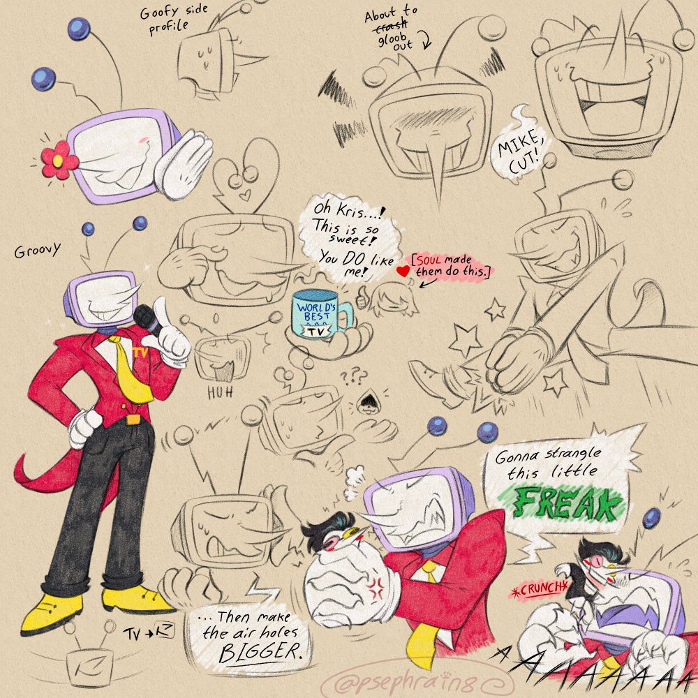 A square page of doodles I’ve done of Tenna from Deltarune! It’s mostly assorted expressions of his (flower nose, getting communications from his antenna and telling his employees to “make the air holes BIGGER”, looking confused about lancer, jumping up into the splits to do his star attack from his boss fight, some unhinges smiles and a side profile).
The ones of note are:
-a full-body drawing of him looking confident, holding a microphone on the left of the page
-In the middle, him holding a mug that clearly used to say “World’s Best Dad” on it, but now has “TV” hastily scrawled on tape over the “Dad” part. Tenna says “Oh, Kris…! This is so sweet! You DO like me!” While wiping away a tear from his non-visible eye. Kris is in the back giving a thumbs up next to the SOUL, with a label that says “[SOUL made them do this.]”
-And in the bottom right are two doodles, one of Tenna squeezing Spamton with both hands like he’s gonna shake him around, going “Gonna strangle this little FREAK”, and the next one being Spamton’s retaliation, jumping out of his hands and biting down on his nose with a [*CRUNCH*] while Tenna screams.