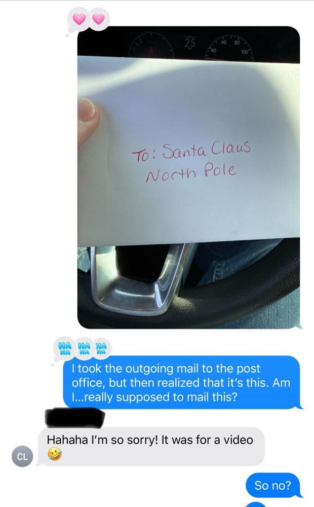 To: Santa Claus
North Pole
語語
I took the outgoing mail to the post office, but then realized that it's this. Am I...really supposed to mail this?
Hahaha I'm so sorry. It was for a video
CL
So no?