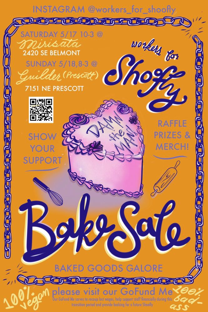Workers for Shoofly Vegan Bakery are having two bakesales this weekend, 5/17-5/18. One at Mirisata (2420 SE Belmont) on Saturday 10am - 3pm, one at Guilders Cafe (Prescott location) on Sunday 8-3. 