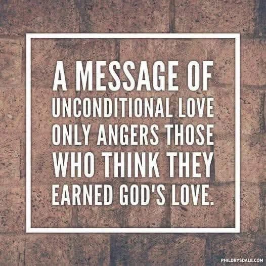 A message of unconditional love only angers those who think they earned God's love.