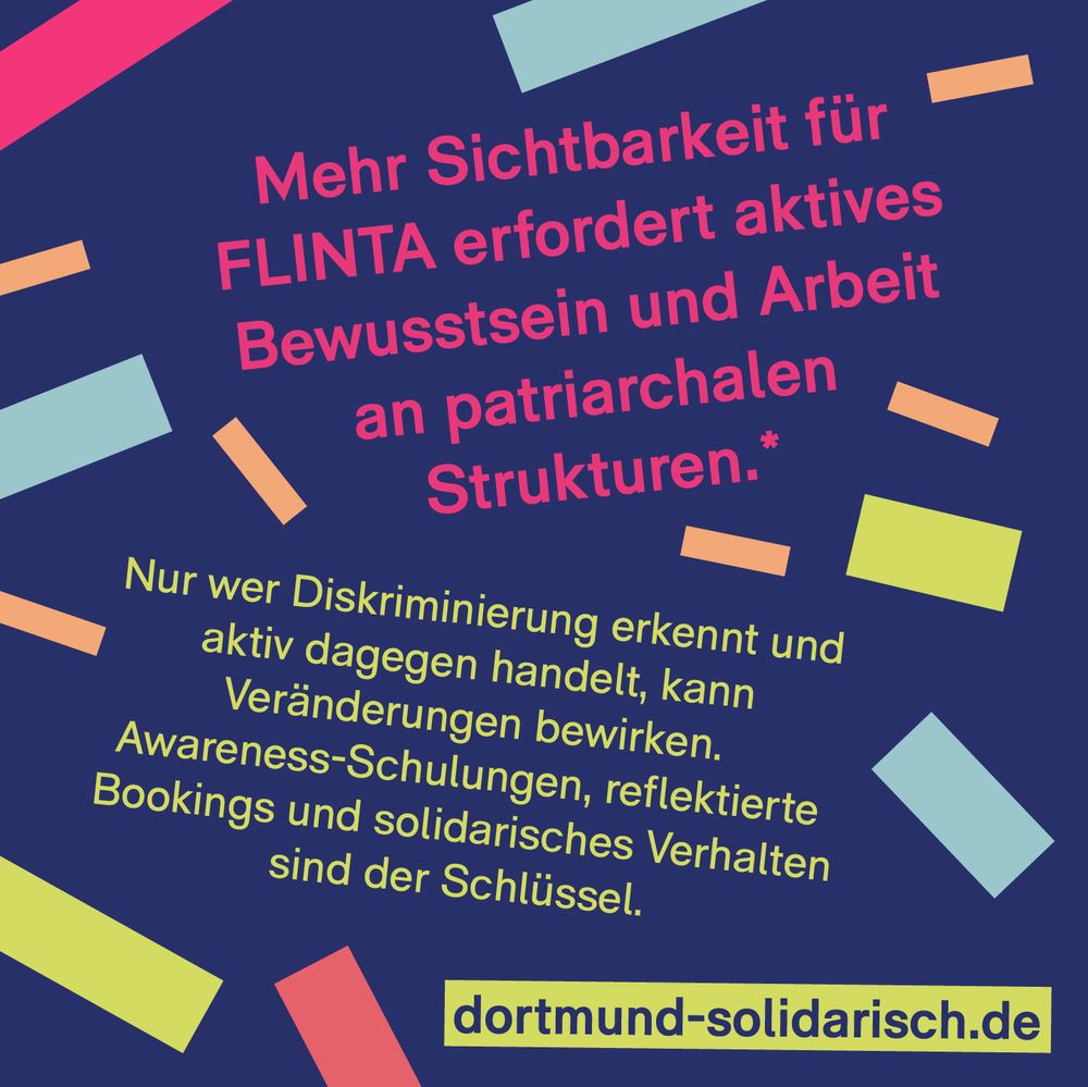Mehr Sichtbarkeit für FLINTA erfordert aktives Bewusstsein und Arbeit an patriarchalen Strukturen.*
Nur wer Diskriminierung erkennt und aktiv dagegen handelt, kann Veränderungen bewirken. Awareness-Schulungen, reflektierte Bookings und solidarisches Verhalten sind der Schlüssel.
(6/6)