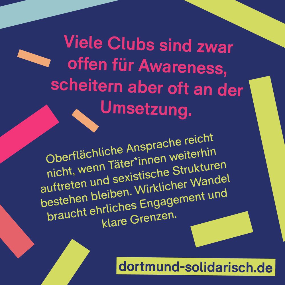 Viele Clubs sind zwar offen für Awareness, scheitern aber oft an der Umsetzung.
Oberflächliche Ansprache reicht nicht, wenn Täter*innen weiterhin auftreten und sexistische Strukturen bestehen bleiben. Wirklicher Wandel braucht ehrliches Engagement und klare Grenzen.
(4/6)