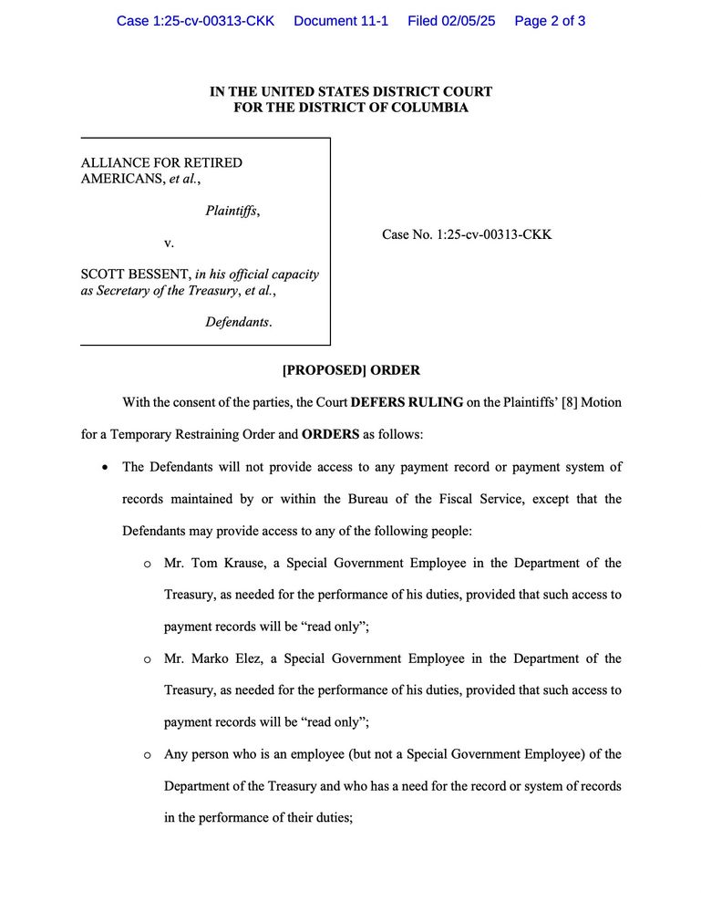 [PROPOSED] ORDER With the consent of the parties, the Court DEFERS RULING on the Plaintiffs' [8] Motion for a Temporary Restraining Order and ORDERS as follows: • The Defendants will not provide access to any payment record or payment system of records maintained by or within the Bureau of the Fiscal Service, except that the Defendants may provide access to any of the following people: • Mr. Tom Krause, a Special Government Employee in the Department of the Treasury, as needed for the performance of his duties, provided that such access to payment records will be 