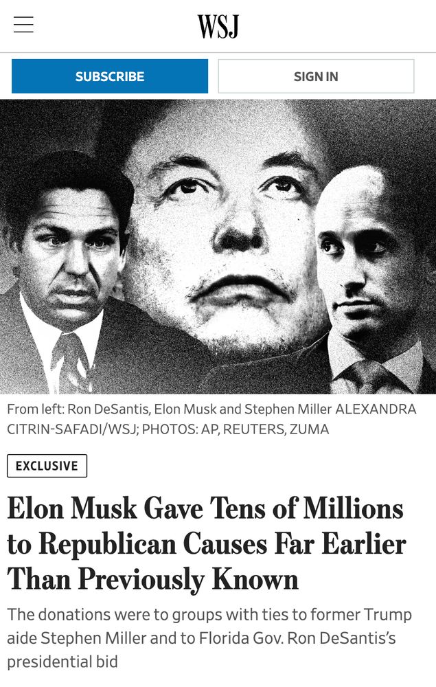 Wall Street Journal screenshot:

EXCLUSIVE:
Elon Musk Gave Tens of Millions to Republican Causes Far Earlier Than Previously Known.
The donations were to groups with ties to former Trump aide Stephen Miller and to Florida Gov. Ron DeSantis's presidential bid.