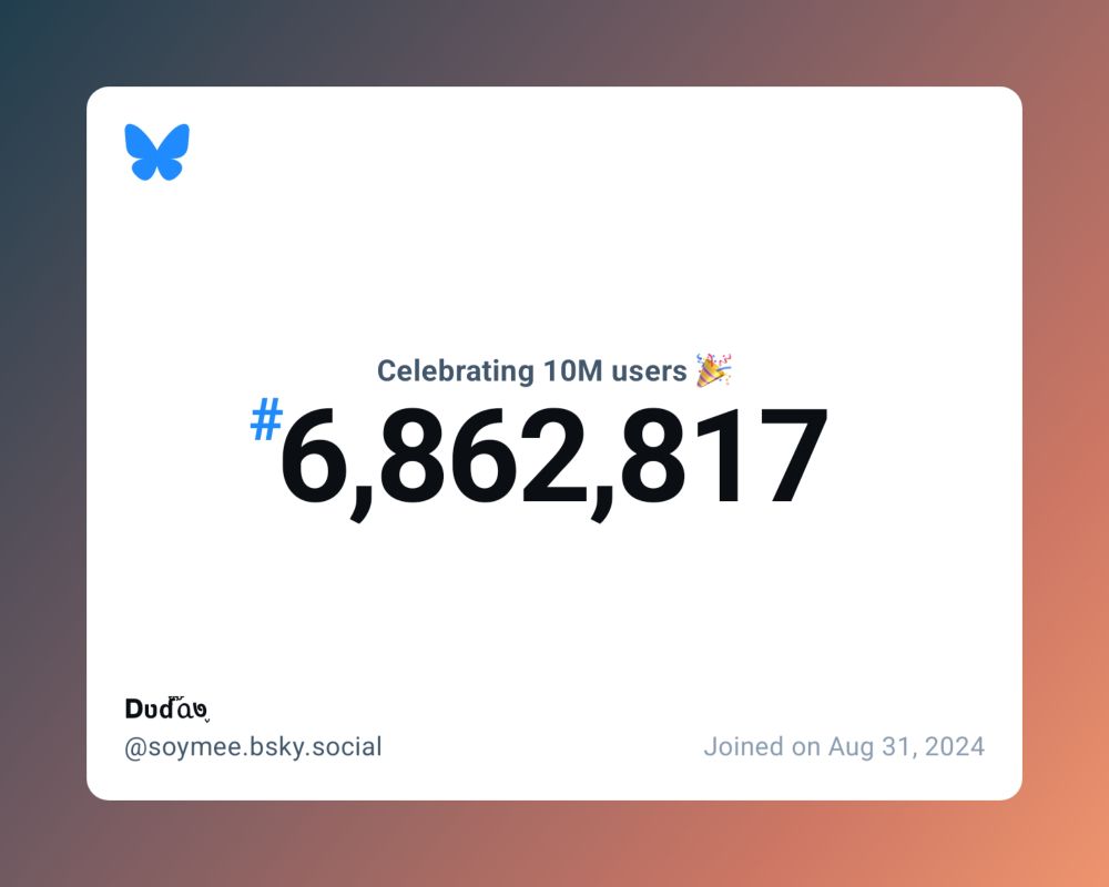 A virtual certificate with text "Celebrating 10M users on Bluesky, #6,862,817, 𝗗ʋɗ֟፝ᥲ७֪ ‪@soymee.bsky.social‬, joined on Aug 31, 2024"
