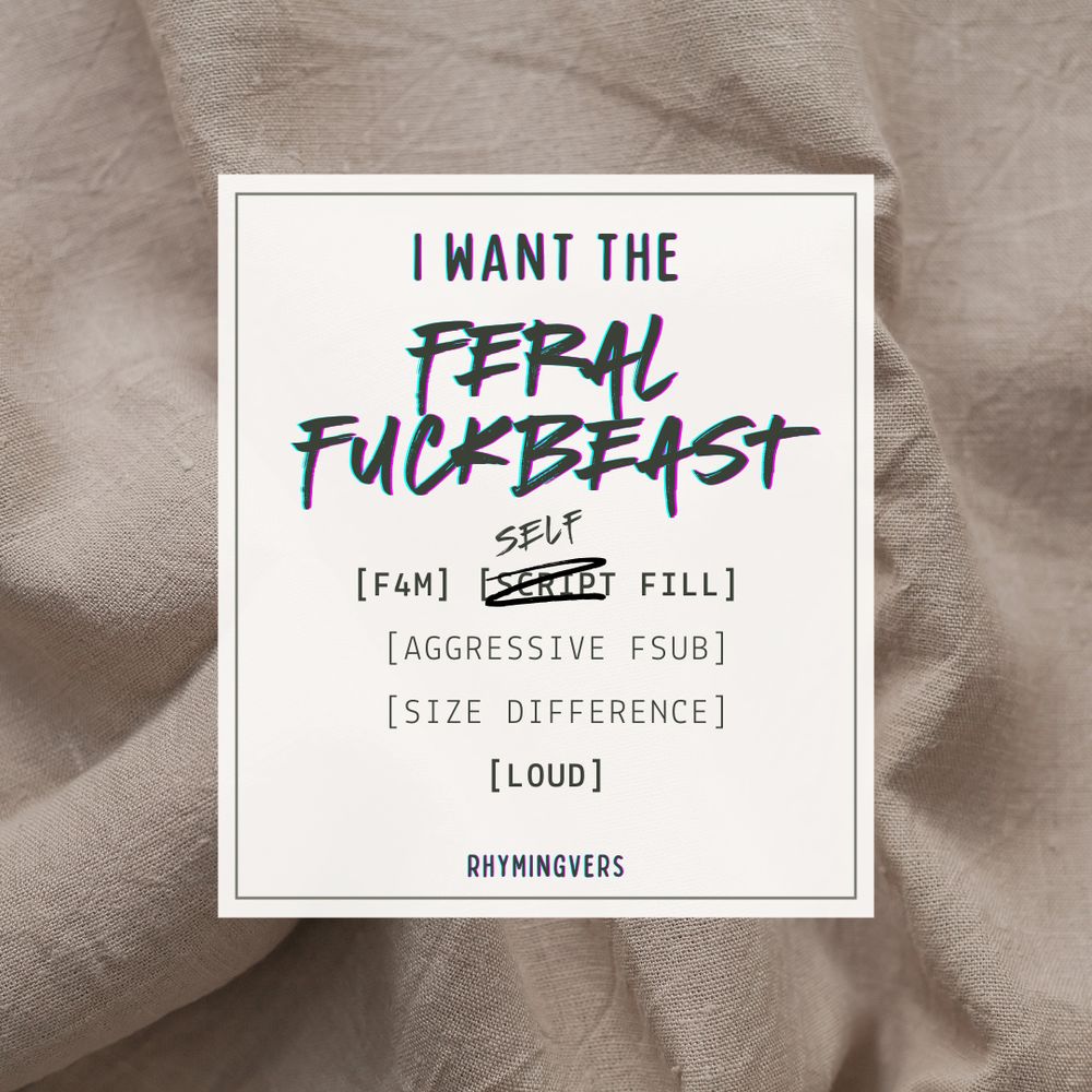 rumpled bedsheets with a white text box overlaid. neat handwriting reads "I want the" but then a scrawl takes over on "Feral Fuckbeast" - and below that are several of the tags, where the "script" in "script fill" is crossed out and the same handwriting scrawled "self" above it.