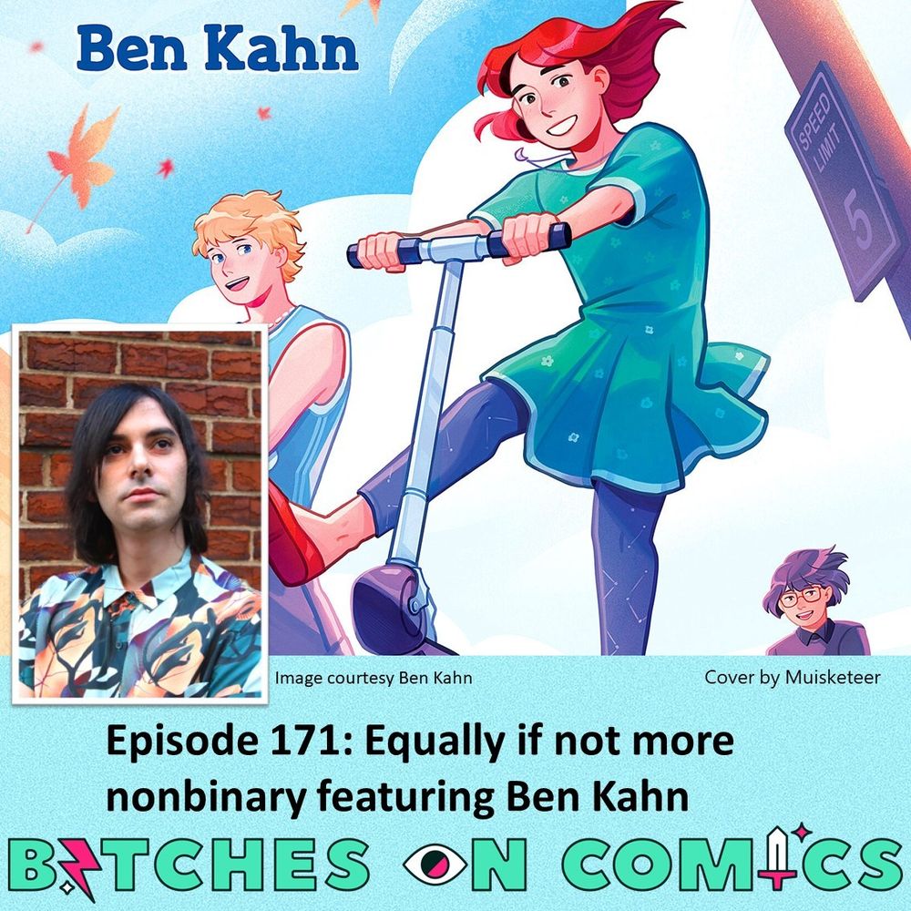 Bitches on Comics graphic for Episode 171: Equally if not more nonbinary featuring Ben Kahn