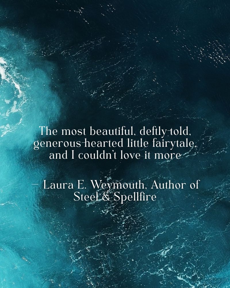 White text on a photo background of ocean waves. The text reads, “the most beautiful, deftly-told, generous-hearted little fairytale, and I couldn’t love it more.” Quote by Laura E. Weymouth, author of Steel & Spellfire