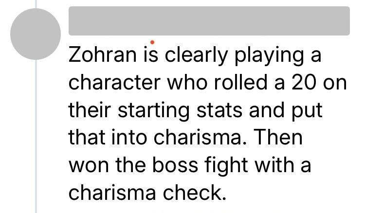 An anonymized skeet: 

Zohran is clearly playing a character who rolled a 20 on their starting stats and put that into charisma. Then won the boss fight with a charisma check.