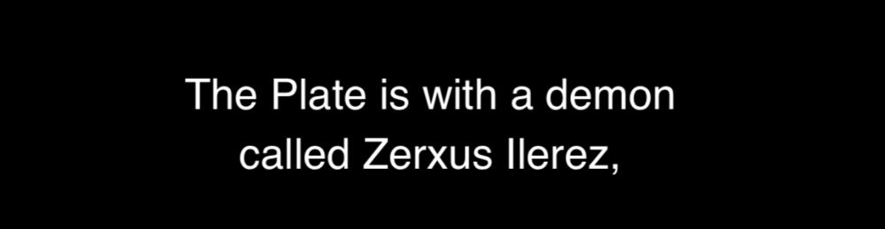 Texto branco em fundo preto: “The Plate is with a demon called Zerxus Ilerez,”