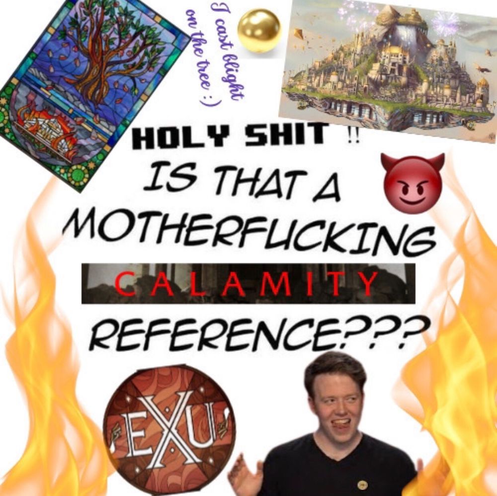 Text says "Holy shit! Is that a motherfucking Calamity reference???" at the center of the image. Around the text, there are Calamity related images: a picture of AVALIR, stained glass images of the tree and of the EXU logo, flames, a devil emoji, a gold pearl, Brennan Lee Mulligan and the words "I cast blight on the tree!"