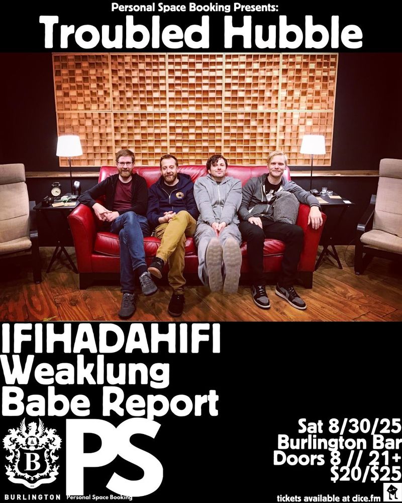 Flier for Troubled Hubble/IfIHadAHiFi/Weaklung/Babe Report at the Burlington in Chicago, Saturday 8/30, $20 adv/$25 day of
