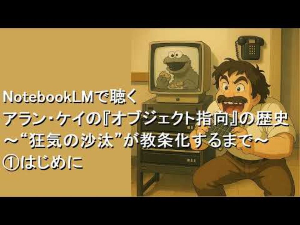 NotebookLMで聴くアラン・ケイの『オブジェクト指向』の歴史 ①はじめに