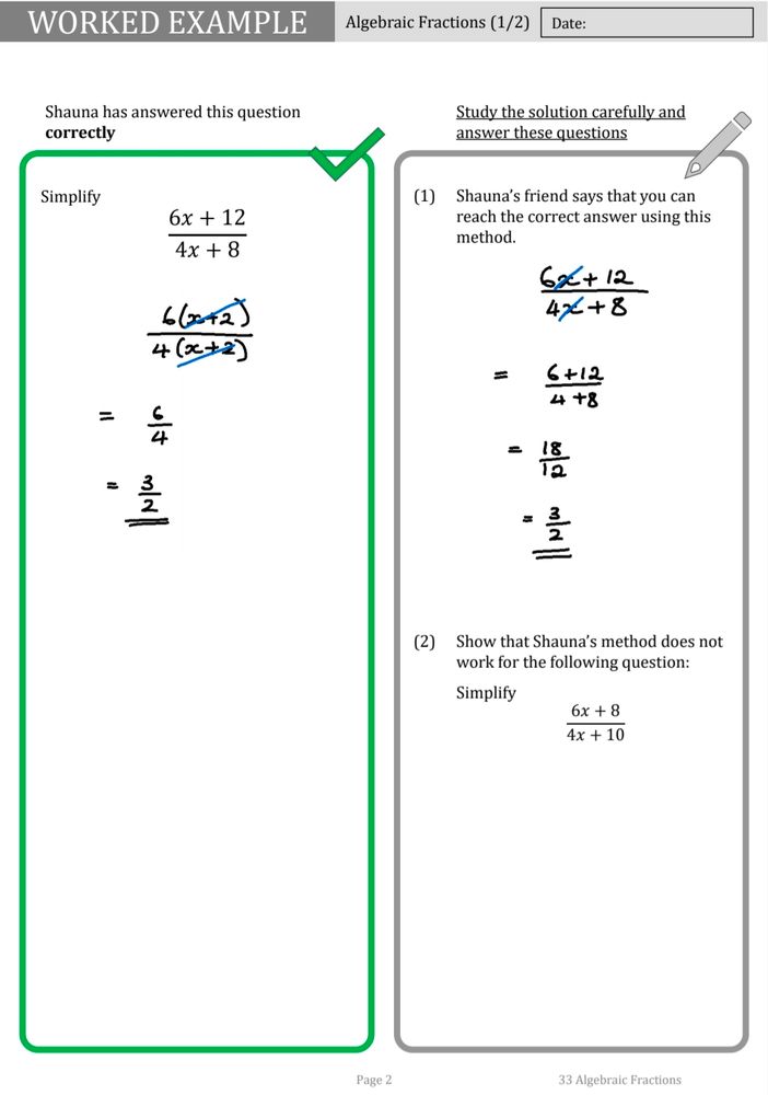 RHS
A worked example on simplifying algebraic fractions.
(6x+12)/(4x+8)

LHS
Prompts
The correct answer can be reached by cancelling the x
(6+12)/(4+8)
Show that this doesn't work for
(6x+8)/(4x+10)