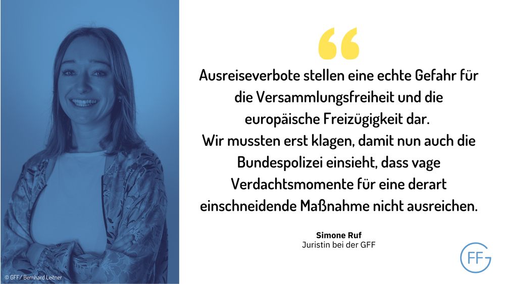 Bild von Simone Ruf, daneben ein Zitat: „Ausreiseverbote stellen eine echte Gefahr für die Versammlungsfreiheit und die europäische Freizügigkeit dar. Wir mussten erst klagen, damit nun auch die Bundespolizei einsieht, dass vage Verdachtsmomente für eine derart einschneidende Maßnahme nicht ausreichen.“