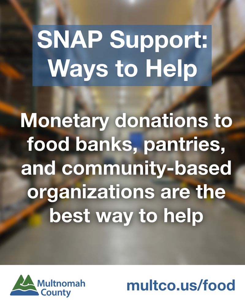 Poster with text "SNAP Support: Ways to Help" and "Monetary donations to food banks, pantries, and community-based organizations are the best way to help" over a blurred image of warehouse shelving. The bottom includes the Multnomah County logo and the URL multco.us/food.