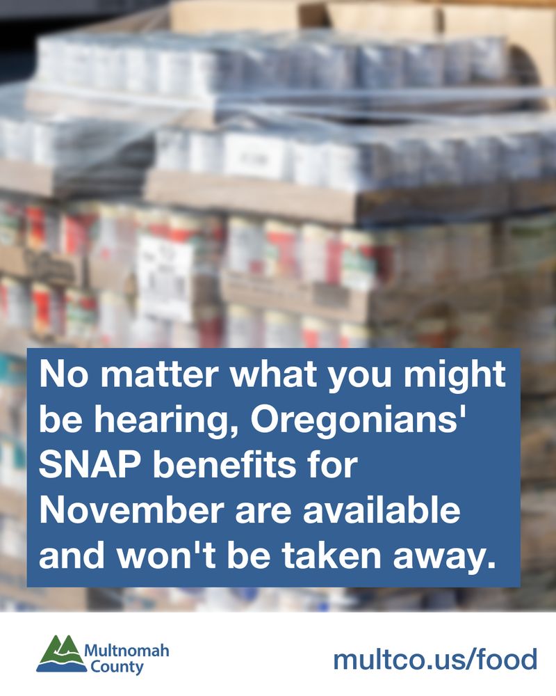 Canned food with the text: No matter what you might be hearing, Oregonians' SNAP benefits for November are available and won't be taken away, the Multnomah County logo, and the link multco.us/food.