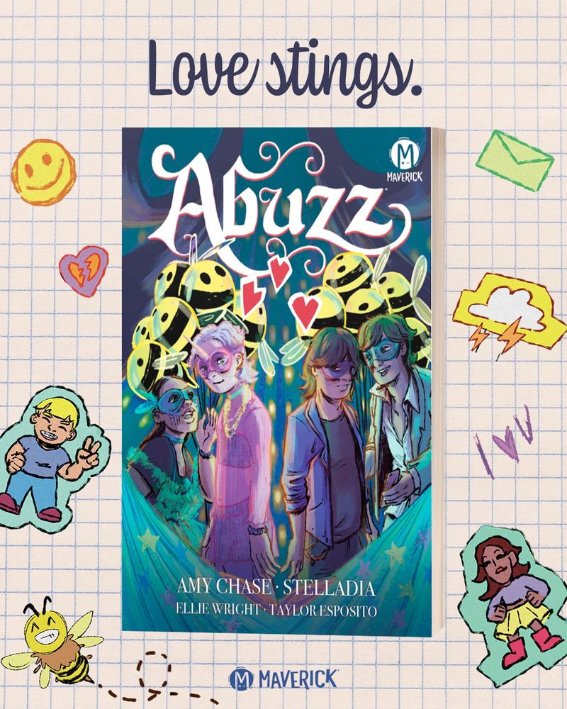 A promotional graphic for "Abuzz"- published by Maverick, written by Amy Chase, illustrated by Stelladia, colored by Ellie Wright, lettered by Taylor Esposito, and edited by Lauren Hitzhusen. The text reads "Love Stings" and features the book cover with students gossiping at a school dance. The background looks like a notebook with doodles and chibi versions of the supporting cast, as well as a smiling bee.