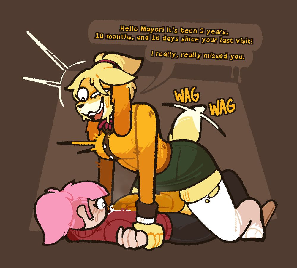 Pornographic art of Isabelle, from Animal Crossing. She is straddling the default pink-ponytailed human villager, pinning her wrists to the floor. Isabelle is noticeably disheveled - her hair is messy, her stockings are torn, and her large canine penis hangs erect from underneath her skirt, weighing heavily on the mayor's chest, splattering it with precum. A speech bubble depicts her as saying 'Hello Mayor! It's been 2 years, 10 months and 16 days since your last visit! I really, really missed you'.