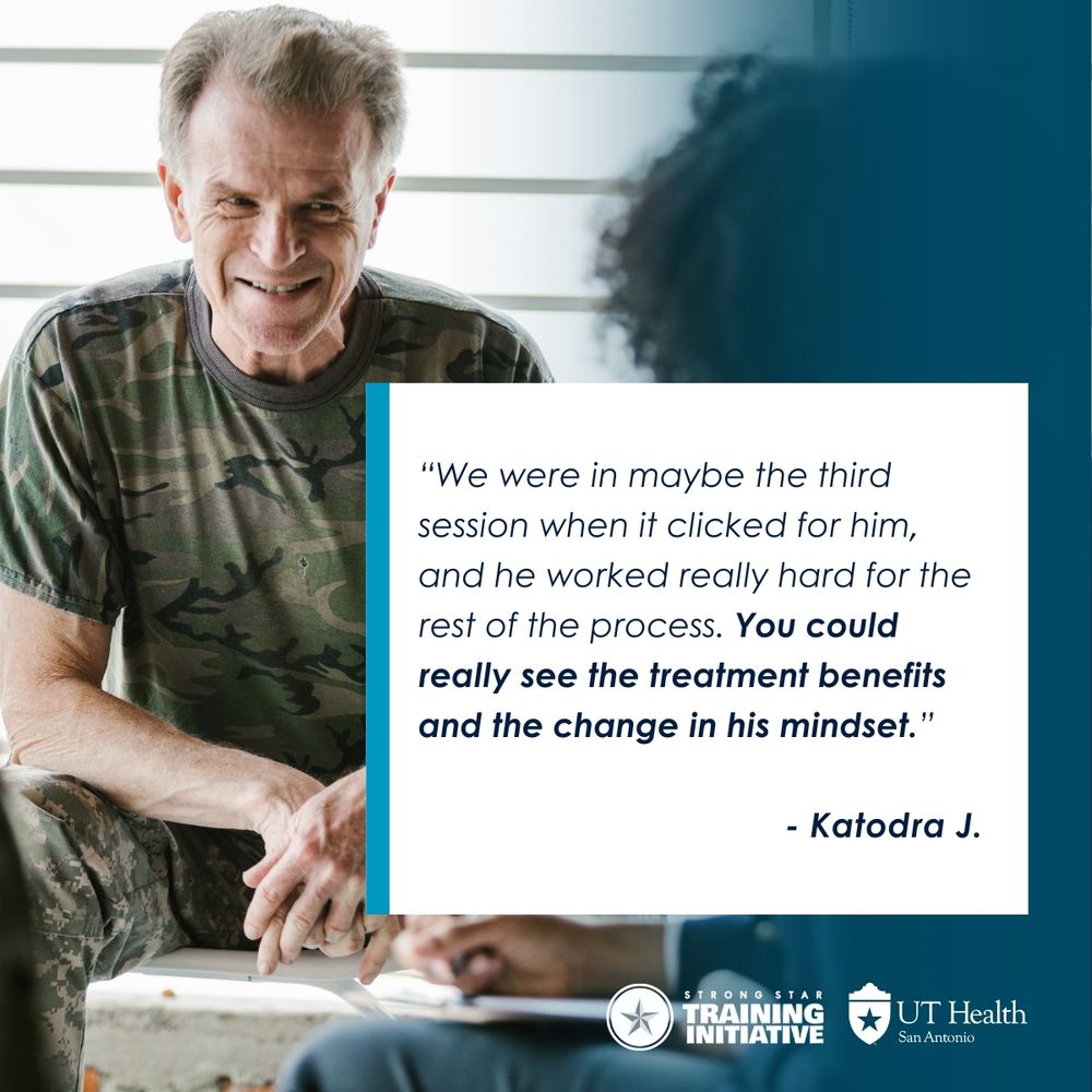 Image of person sitting in a therapy session, with overlay of quote that reads, ""We were in maybe the third session when it clicked for him, and he worked really hard for the rest of the process. You could really see the treatment benefits and the change in his mindset.”- KaTodra J.” Logos displayed at bottom for STRONG STAR Training Initiative and UT Health San Antonio.