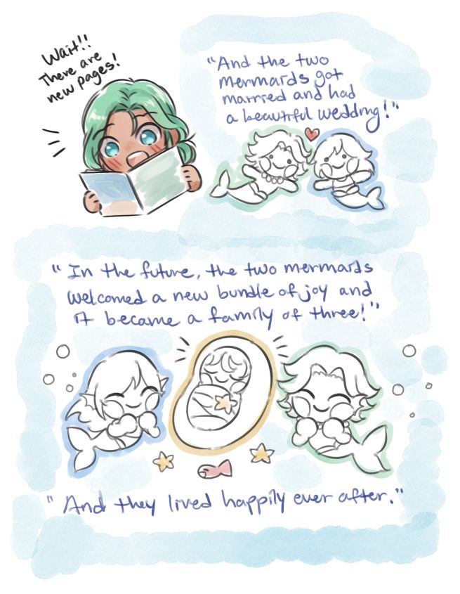 Cove: Wait!! There are new pages!

"And the two mermaids got married and had a beautiful wedding!"
"In the future, the two mermaids welcomed a new bundle of joy and it became a family of three!"
"And they lived happily ever after."