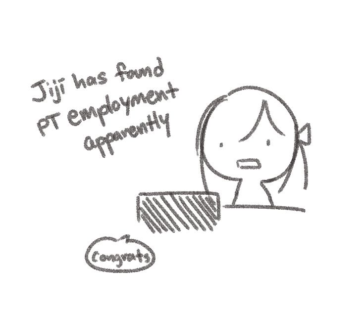Jiji has found PT employment apparently 

me sitting in front of my computer dumbfounded while computer says congrats