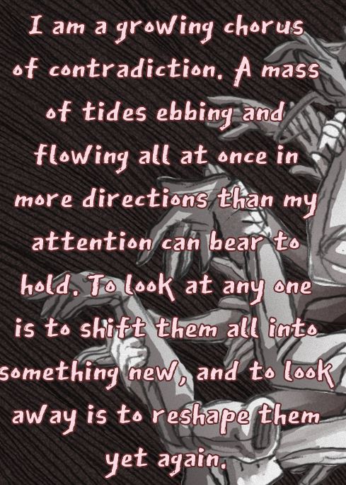 Pink text from Slay The Princess. Reads: "I am a growing chorus of contradiction. A mass of tides ebbing and flowing all at once in more directions than my attention can bear to hold. To look at any one of them is to shift them all into something new, and to look away is to reshape them yet again."