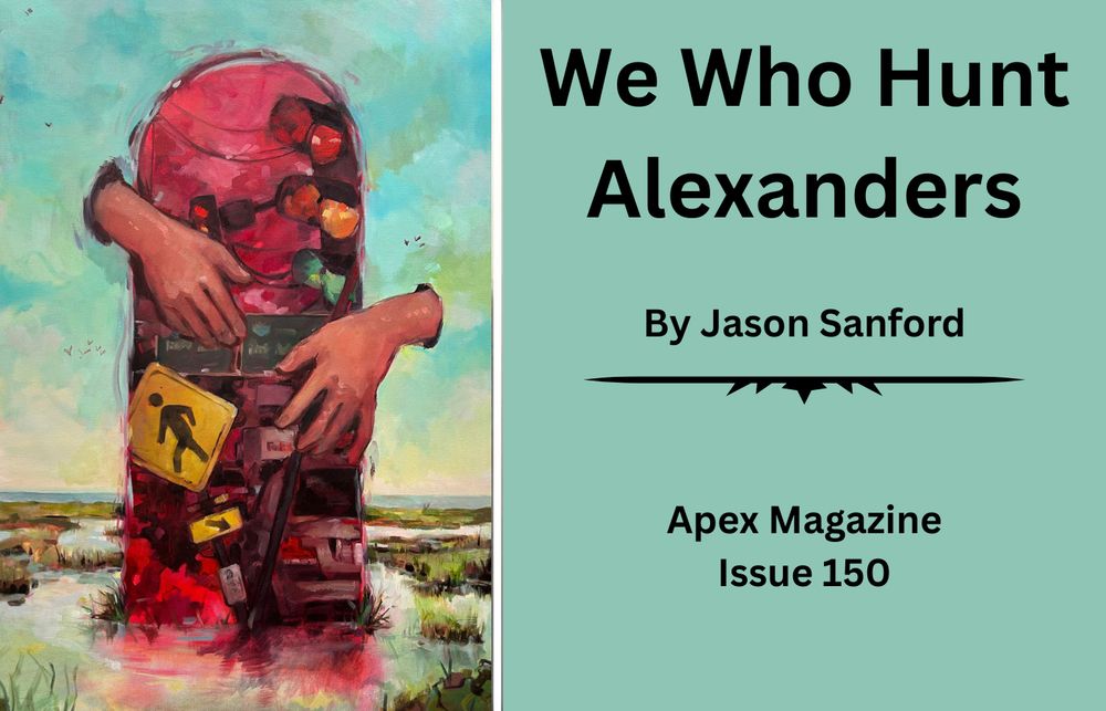 "We Who Hunt Alexanders By Jason Sanford, Apex Magazine Issue 150"