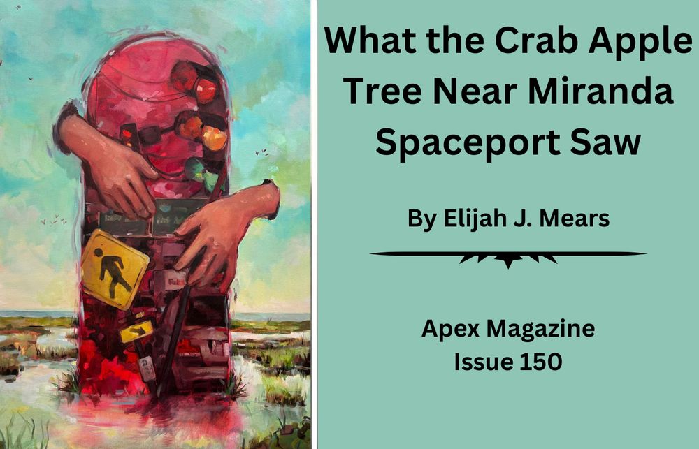 "What the Crab Apple Tree Near Miranda Spaceport Saw By Elijah J. Mears, Apex Magazine Issue 150"