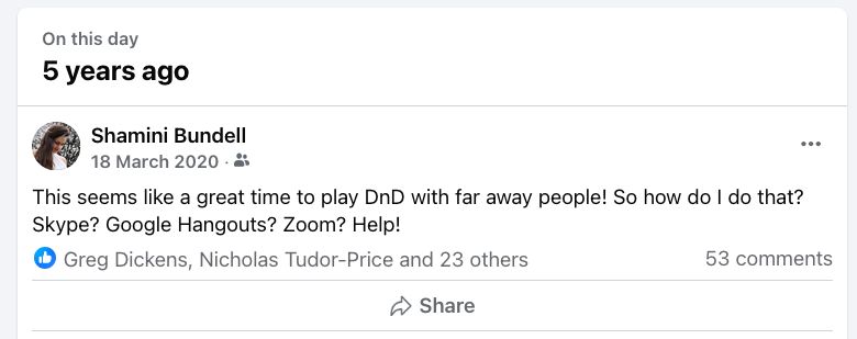 A screenshot of a facebook 'memories' post by Shamini, on this day 5 years ago, reading: This seems like a great time to play DnD with far away people! So how do I do that? Skype? Google Hangours? Zoom? Help!