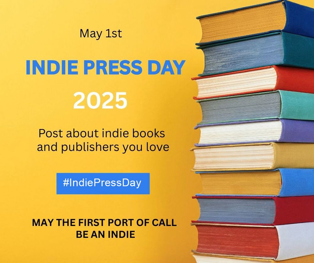 A stack of books on a yellow background, with text next to it saying May 1st, Indie Press Day 2025, Post about indie books and publishers you love, #IndiePressDay, May the First port of call be an indie