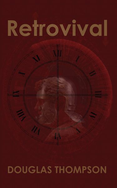 The cover of Retrovival, designed by Tenebrae. Blood red background with the faint image of a centurion’s head in a plumed helmet, overlaid with a fainter outline of the plan of an amphitheatre, and on top of that a clock face with Roman numerals. The title Retrovival incorporates two arrows, one rising from the letter t and the other descending from the letter l.