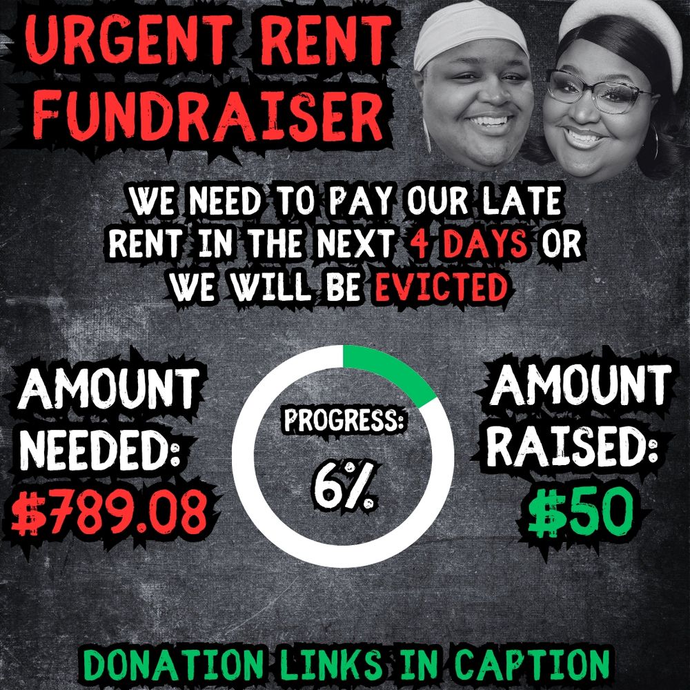 Urgent rent fundraiser. We need to pay our late rent in the next 4 days or we will be evicted. Amount needed: $789.08. Amount raised: $50. Progress: 6% Donation Links in Caption.