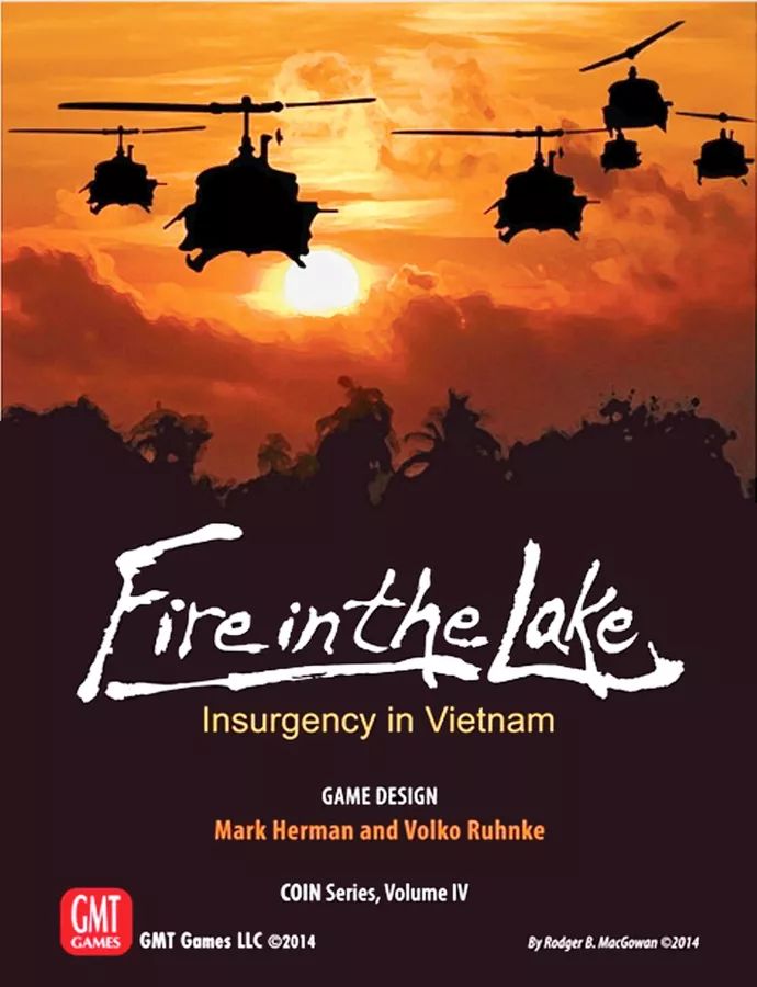 Box art for the game "Fire in the Lake", by GMT Games.  Helicopters fly at the viewer through a sunrise.  The jungle is in shadow behind.

Text reads:
Fire in the Lake:  Insurgency in Vietnam
Game Design: Mark Herman and Volko Rhunke
COIN Series, Volume IV
GMT Games LLC (c) 2014
By Rodger B. MacGowan (c) 2014