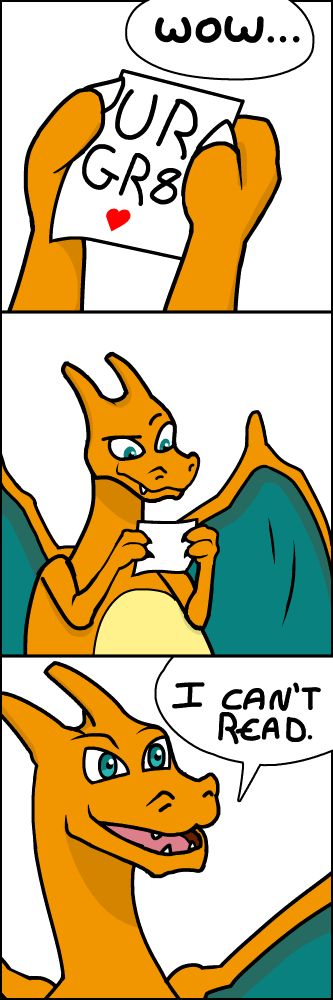 a three panel comic depicting the pokemon charizard. the first panel shows him holding a note with the message "U R GR8" which he responds with "wow". the second panel shows the charizard continuing to read the note with an eyebrow raised. the third panel is a closeup with the charizard saying "I can't read."