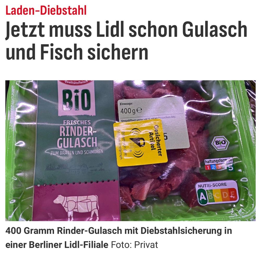 Screenshot aus der bz: 
Abgebildet ist eine Packung Rindergulasch mit einer für Lidl typischen elektronischen Diebstahlsicherung.
Text:
Laden-Diebstahl
Jetzt muss Lidl schon Gulasch und Fisch sichern