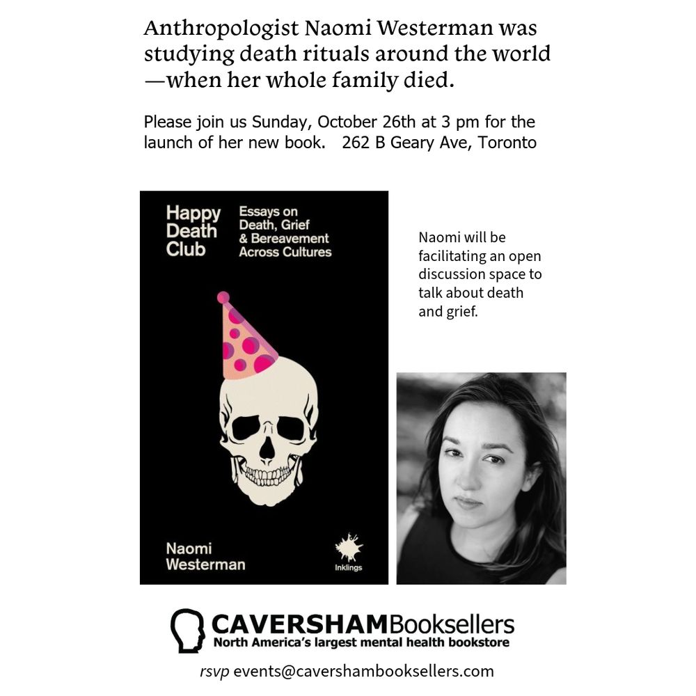Event flyer: Anthropologist Naomi Westerman was studying death rituals around the world -- when her whole family died. Please join us Sunday, Oct 26 at 3 pm for the launch of her new book. 262b Geary Ave., Toronto. Naomi will be facilitating an open discussion space to talk about death and grief. 
Image: Cover of the book Happy Death Club: essays on death, grief and bereavement across cultures, with an illustration of a skull in a party hat. 
Image: Black and white headshot of Naomi Westerman
