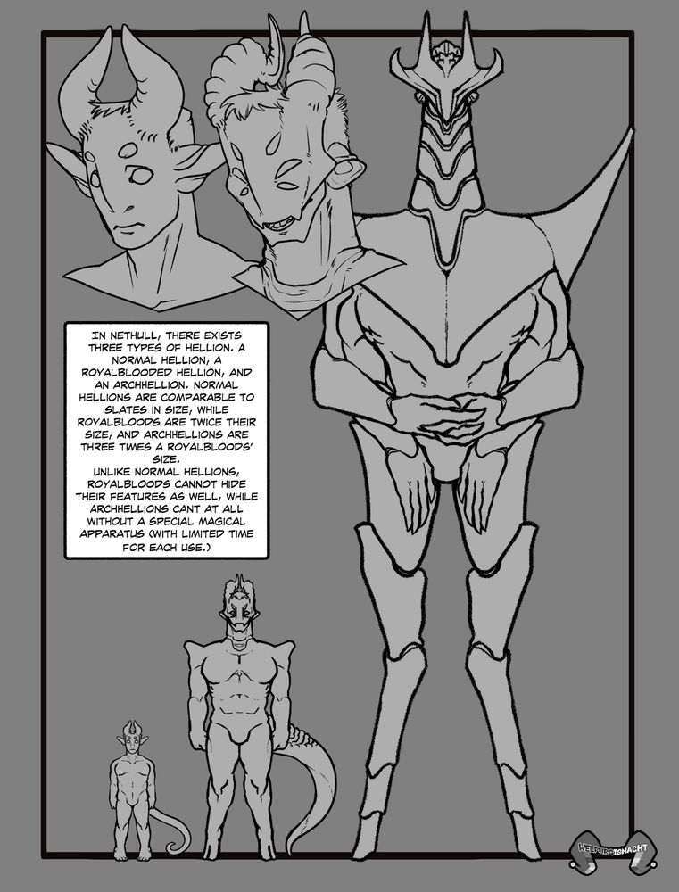 IN NETHULL, THERE EXISTS THREE TYPES OF HELLION. A NORMAL HELLION, A ROYALBLOODED HELLION, AND AN ARCHHELLION. NORMAL HELLIONS ARE COMPARABLE TO SLATES IN SIZE, WHILE ROYALBLOODS ARE TWICE THEIR SIZE, AND ARCHHELLIONS ARE THREE TIMES A ROYALBLOODS' SIZE.
UNLIKE NORMAL HELLIONS, ROYALBLOODS CANNOT HIDE THEIR FEATURES AS WELL, WHILE ARCHHELLIONS CANT AT ALL WITHOUT A SPECIAL MAGICAL APPARATUS (WITH LIMITED TIME FOR EACH USE.)