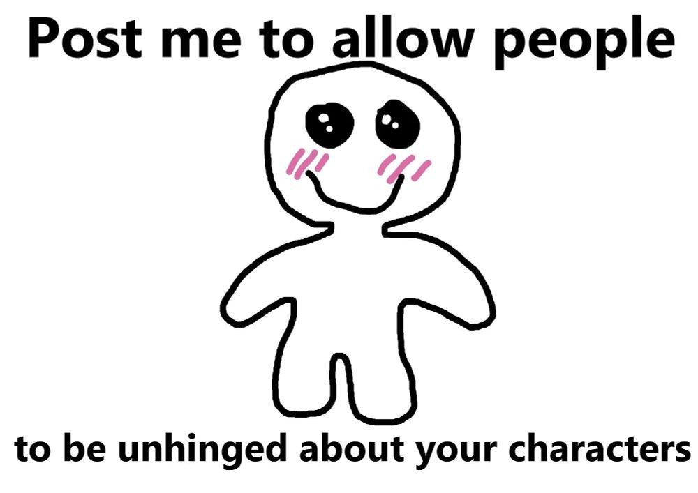 A goofy lil' guy, with a goofy blush and a smile. Captioned "Post me to allow people to be unhinged about your characters."