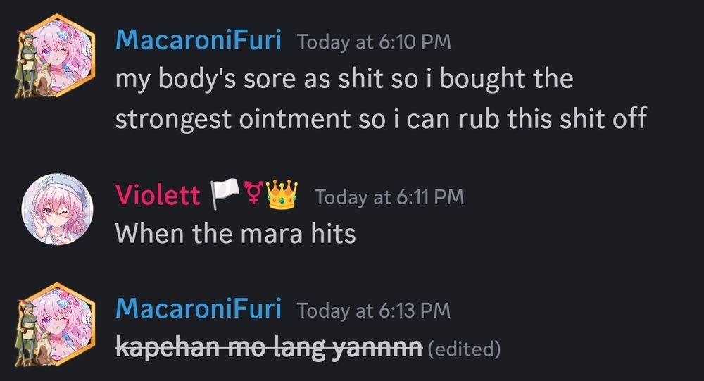 Jonathan: My body's sore as shit, so I bought the strongest ointment so I can rub this shit off.
Violett: When the Mara hits...
Jonathan: Kapehan mo lang 'yan! (Just drink some coffee!)
