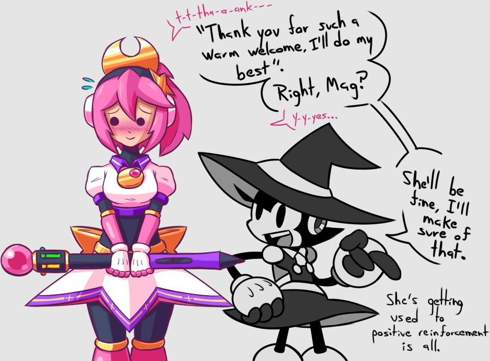 Magical: t-t-tha-a-ank--

Toon: "Thank you for such a warm welcome, I'll do my best". Right Mag?

Magical: y-y-yes...

Toon: She'll be fine, I'll make sure of that. She's just getting used to positive reinforcement is all.