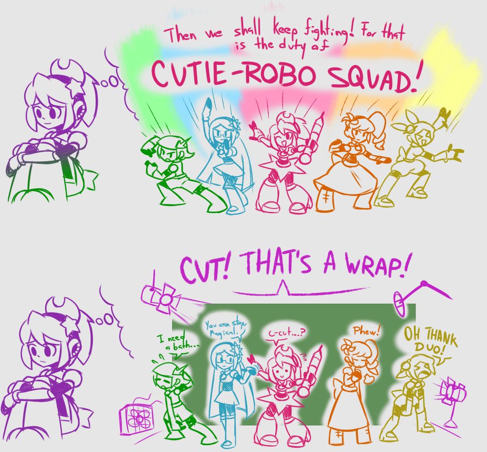 Magical: Then we shall keep fighting! For that is the duty of CUTIE-ROBO SQUAD!

???: CUT! THAT'S A WRAP!

Magical: C-cut?

Cyan Girl: You can stop, magical.

Green Girl: I need a bath.

Orange Girl: Phew!

Yellow Girl: OH THANK DUO!