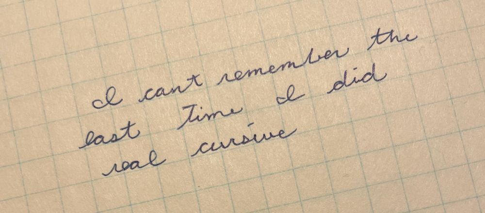 “I can’t remember the last time I did real cursive” in blue pen on graph paper