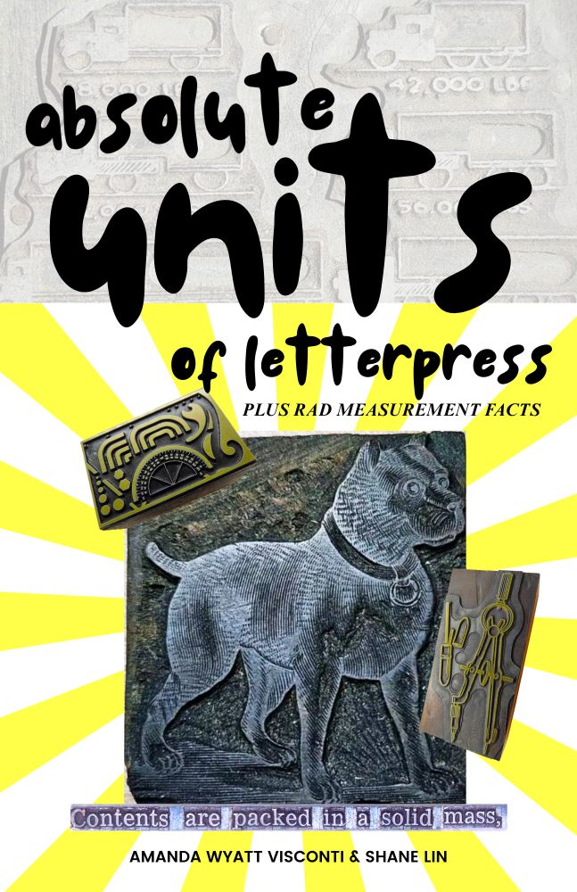Screenshot of the cover of a zine, "Absolute Units of Letterpress: Plus Rad Measurement Facts" by Amanda Wyatt Visconti and Shane Lin. The cover is illustrated by a photo of a letterpress lead printing block of a stout dog and measurement tools, and typeset (and digitally reflected for readbaility) lead text that says "Contents are paced in a solid mass"