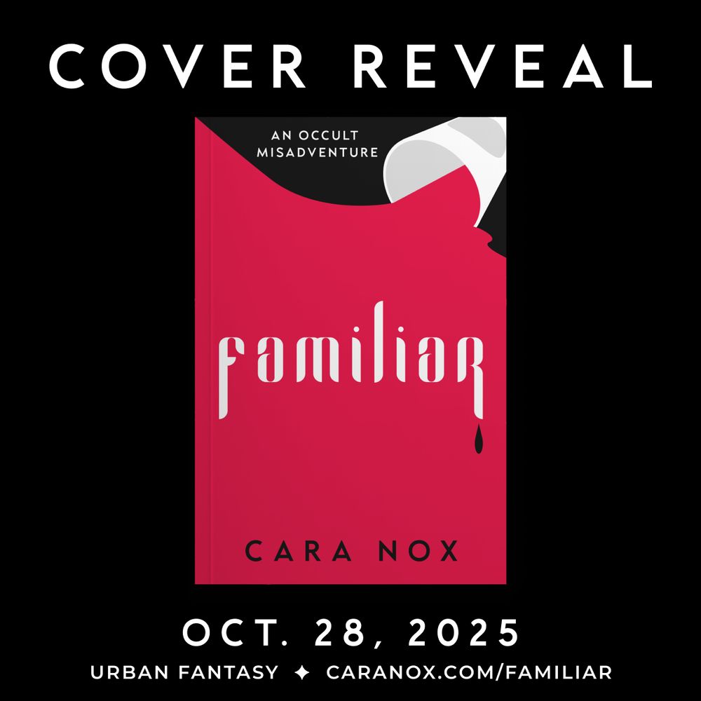 A graphic with a black background with large text at the top that reads: “cover reveal” in all caps. Familiar (An Occult Misadventure) by Cara Nox—a book with a spilled coffee cup on a small black portion, pouring out red and filling the red of the cover with the title that looks like vampire teeth, complete with a black blood drop—sits in the center of the image. Under the book, it reads: Oct.28.2025. At the bottom, it reads: Familiar, Urban Fantasy, caranox.com/familiar