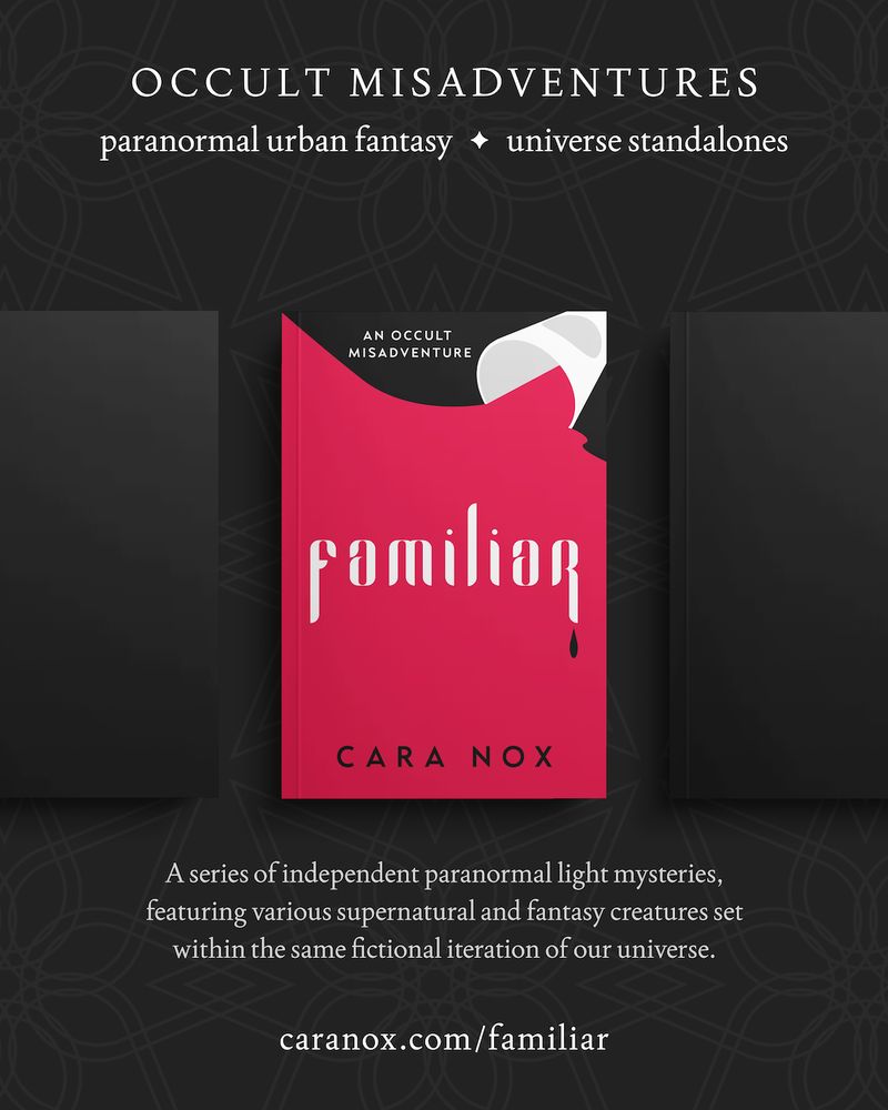Occult Misadventures
paranormal urban fantasy - universe standalones

Book mockup of Familiar is in the center.

A series of independent paranormal light mysteries, featuring various supernatural and fantasy creatures set within the same fictional iteration of our universe.

caranox.com/familiar