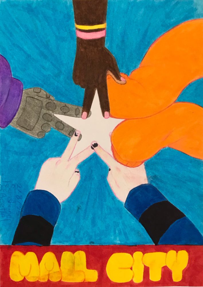 A drawing of a group of hands forming a star. Penny is the top point, her hands have dark skin and painted pink nails to match her pink and yellow bracelets. On the right is Bug, whose hands are entirely covered by bright orange sleeves. Kay forms the bottom two points, with light skin and chipped black nail polish. Her sleeves are striped blue and black. G1R1 has thick, silver robotic hands coming out of a purple casing. Across the bottom, simple bubbly text reads "MALL CITY". 