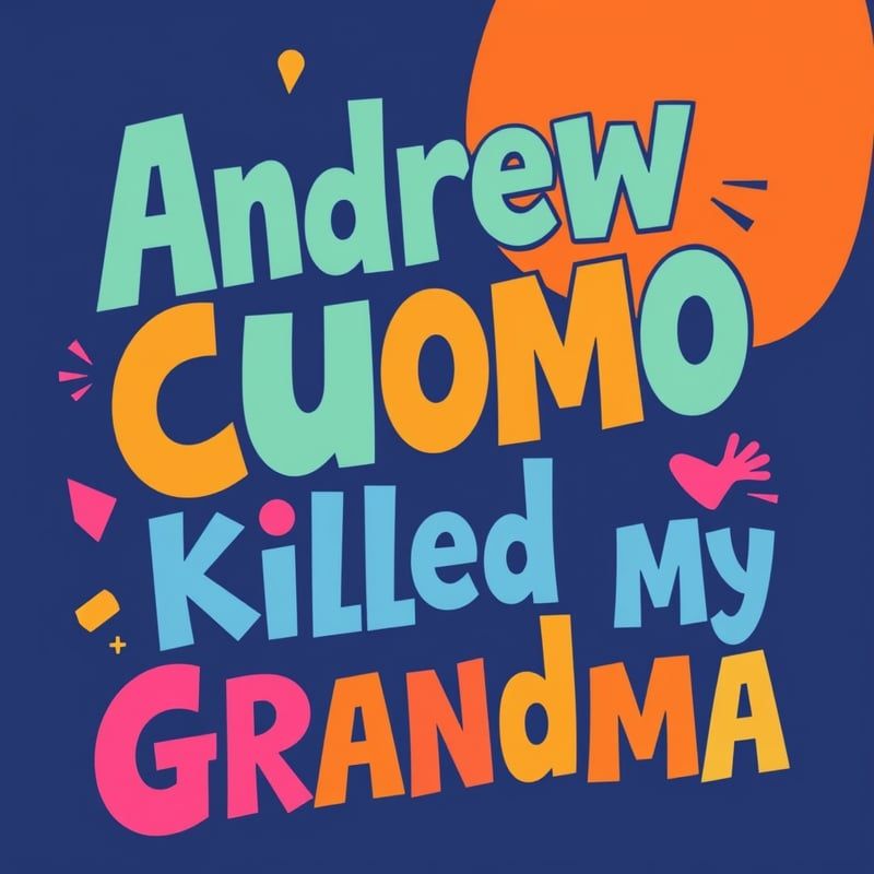 Typography in a fun, colorful image, reading: Andrew Cuomo Killed My Grandma