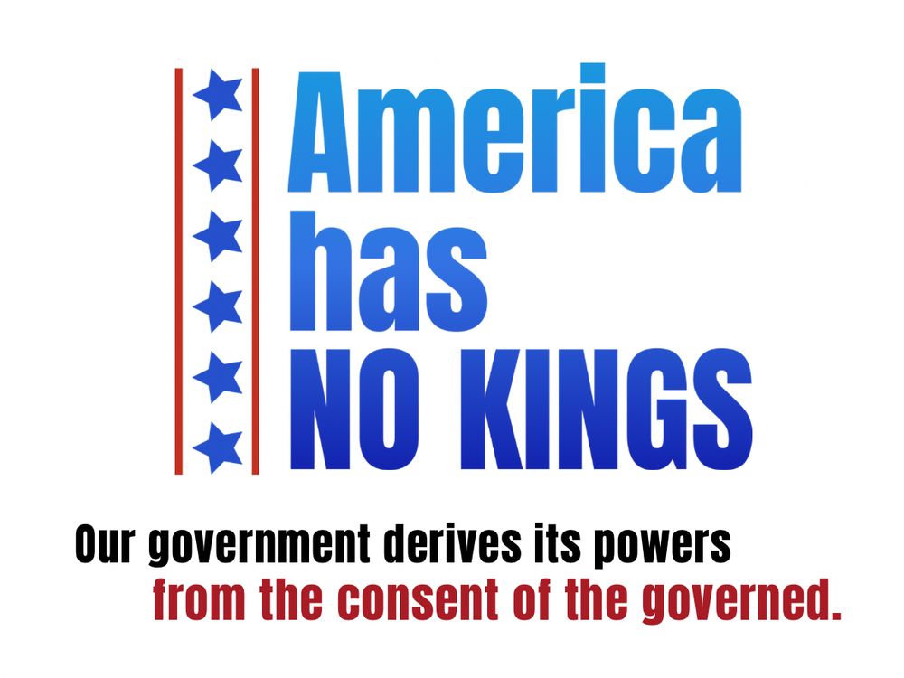 America has no kings. Our government derives its powers from the consent of the governed.