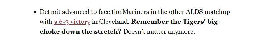 Detroit advanced to face the Mariners in the other ALDS matchup with a 6-3 victory in Cleveland. Remember the Tigers’ big choke down the stretch? Doesn’t matter anymore.